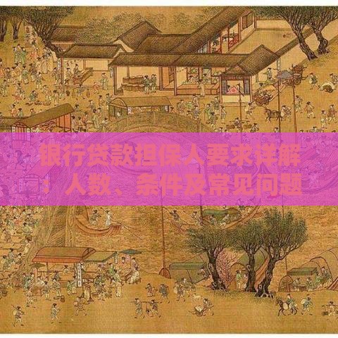 银行贷款担保人要求详解：人数、条件及常见问题