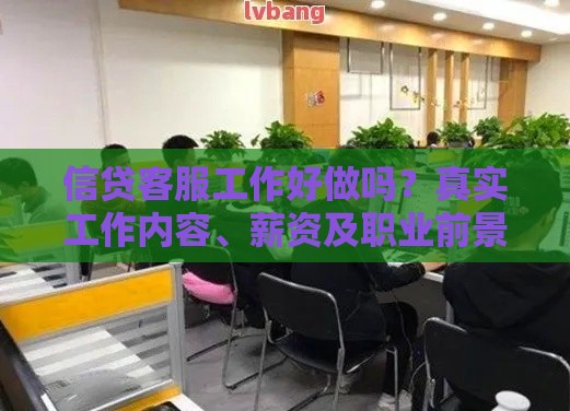 信贷客服工作好做吗？真实工作内容、薪资及职业前景解析