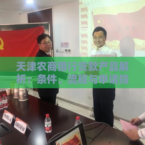 天津农商银行贷款产品解析：条件、流程与申请指南
