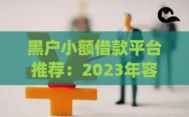 黑户小额借款平台推荐：2023年容易下款的App合集