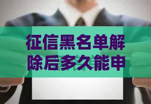 征信黑名单解除后多久能申请贷款？这些要点必须知道