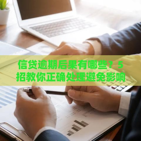 信贷逾期后果有哪些？5招教你正确处理避免影响征信