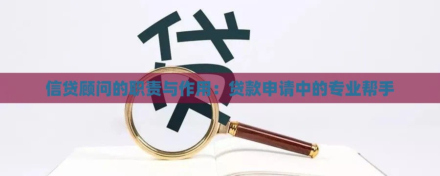信贷顾问的职责与作用：贷款申请中的专业帮手