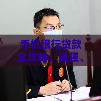 手机银行贷款全攻略：流程、利率、注意事项详解
