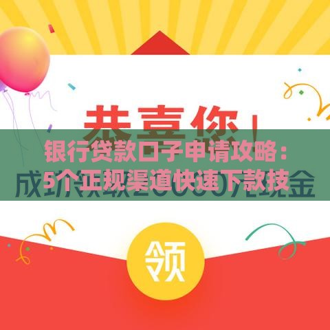 银行贷款口子申请攻略：5个正规渠道快速下款技巧
