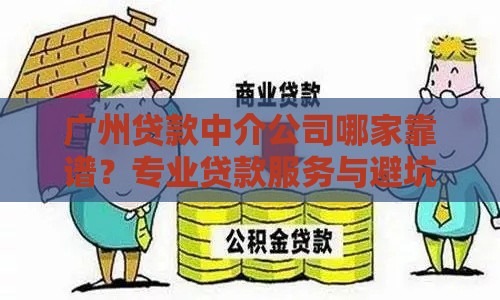 广州贷款中介公司哪家靠谱？专业贷款服务与避坑指南