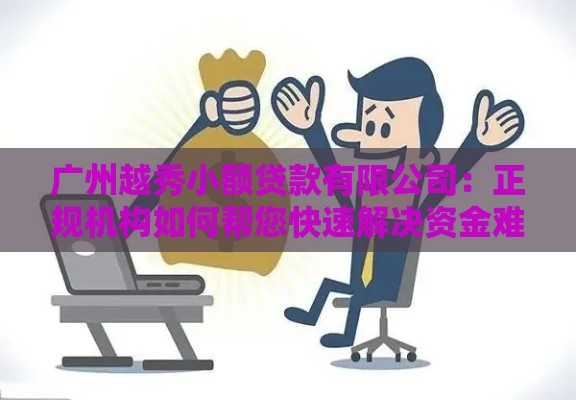 广州越秀小额贷款有限公司：正规机构如何帮您快速解决资金难题？