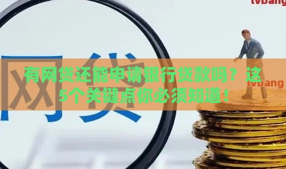 有网贷还能申请银行贷款吗？这5个关键点你必须知道！
