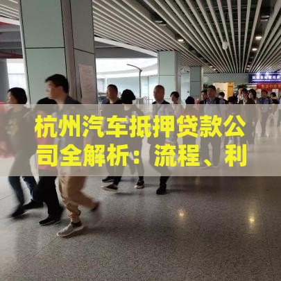 杭州汽车抵押贷款公司全解析：流程、利率与避坑指南