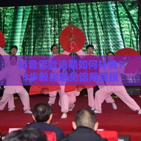 抖音借款逾期如何补救？3步教你避免信用受损