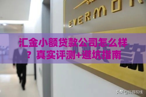 汇金小额贷款公司怎么样？真实评测+避坑指南