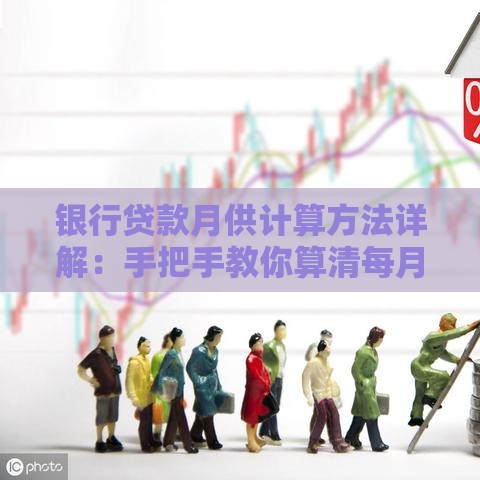 银行贷款月供计算方法详解：手把手教你算清每月还款