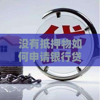 没有抵押物如何申请银行贷款？这5种方式真实可用