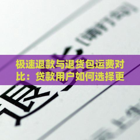 极速退款与退货包运费对比：贷款用户如何选择更划算？