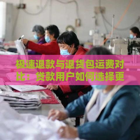 极速退款与退货包运费对比：贷款用户如何选择更划算？
