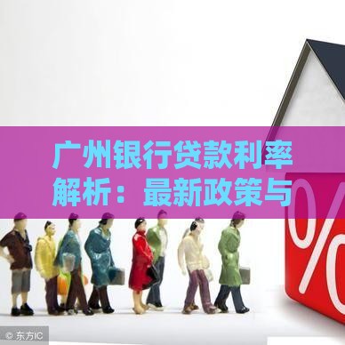 广州银行贷款利率解析：最新政策与申请指南