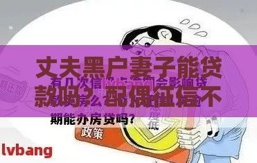 丈夫黑户妻子能贷款吗？配偶征信不良贷款全攻略