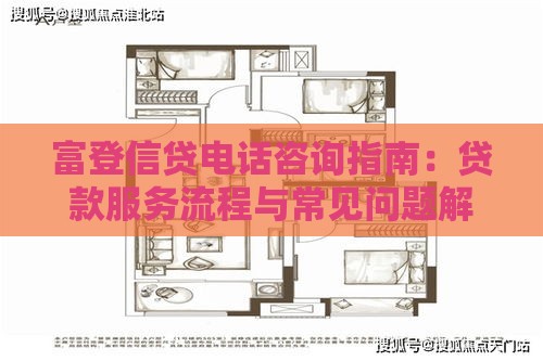 富登信贷电话咨询指南:贷款服务流程与常见问题解答 富登信贷电话咨询指南:贷款服务流程与常见问题解答