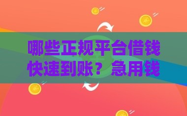 哪些正规平台借钱快速到账？急用钱必看这6大渠道