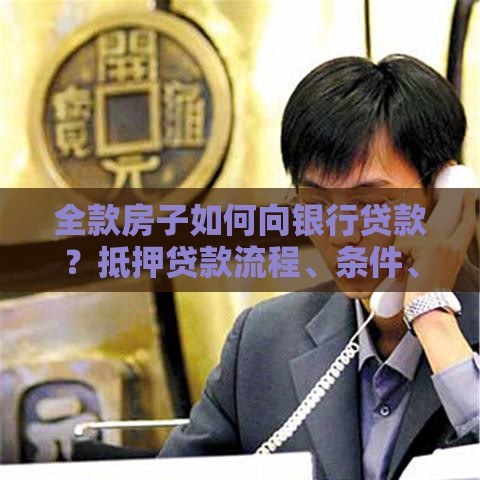 全款房子如何向银行贷款？抵押贷款流程、条件、注意事项全解析