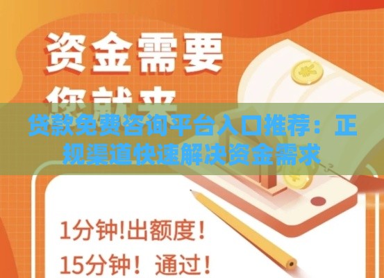 贷款免费咨询平台入口推荐：正规渠道快速解决资金需求