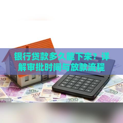 银行贷款多久能下来？详解审批时间与放款流程