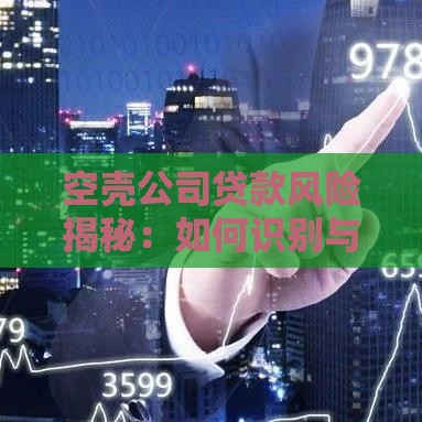 空壳公司贷款风险揭秘：如何识别与防范违法融资陷阱