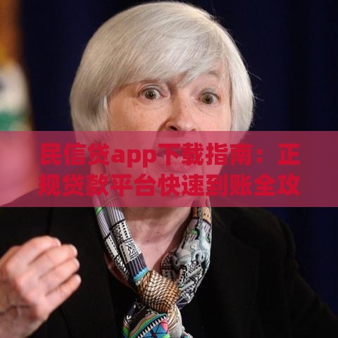 民信贷app下载指南：正规贷款平台快速到账全攻略