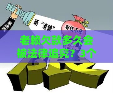 老赖欠款多久会被法律追究？3个关键年限必须了解