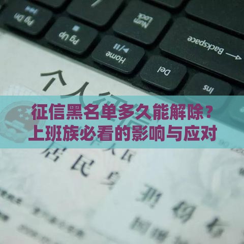 征信黑名单多久能解除？上班族必看的影响与应对