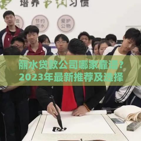 丽水贷款公司哪家靠谱？2023年最新推荐及选择攻略
