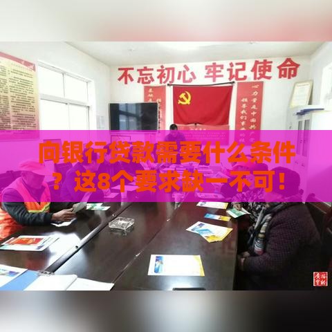 向银行贷款需要什么条件？这8个要求缺一不可！