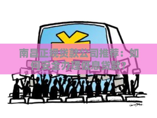 南昌正规贷款公司推荐：如何安全办理低息贷款？