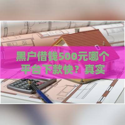 黑户借钱500元哪个平台下款快？真实推荐及注意事项