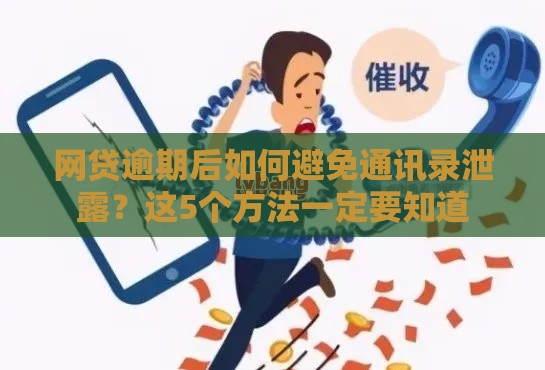网贷逾期后如何避免通讯录泄露？这5个方法一定要知道