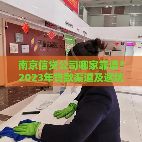 南京信贷公司哪家靠谱？2023年贷款渠道及避坑指南