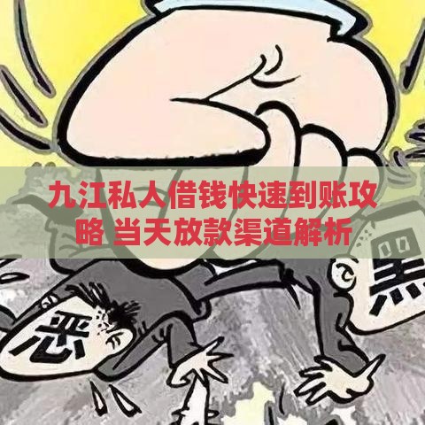 九江私人借钱快速到账攻略 当天放款渠道解析