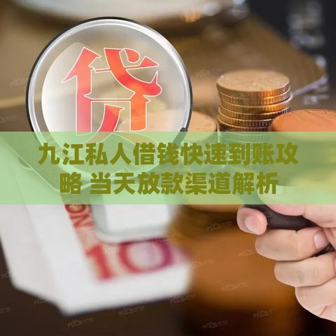 九江私人借钱快速到账攻略 当天放款渠道解析