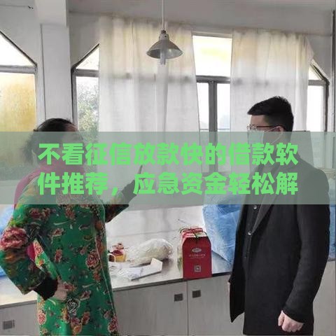 不看征信放款快的借款软件推荐，应急资金轻松解决