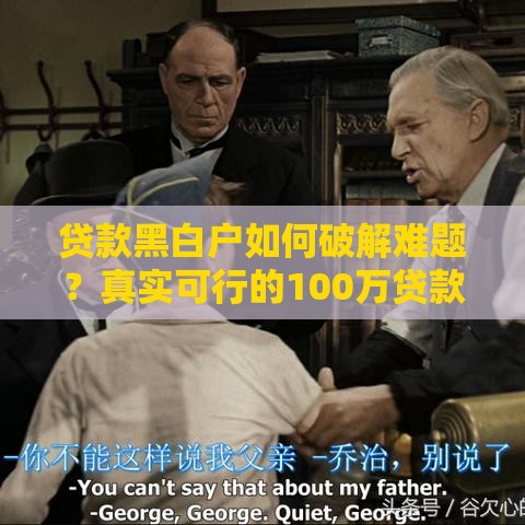 贷款黑白户如何破解难题？真实可行的100万贷款方案解析