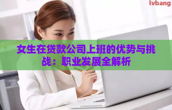 女生在贷款公司上班的优势与挑战：职业发展全解析