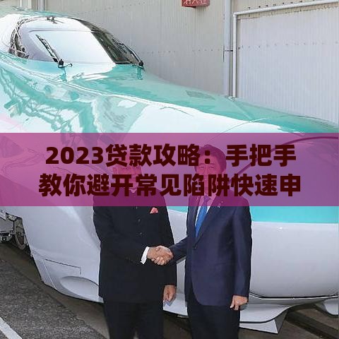2023贷款攻略：手把手教你避开常见陷阱快速申请低息贷款