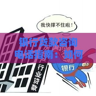 银行贷款咨询电话指南：如何高效解决资金需求