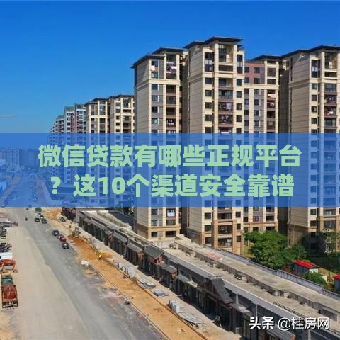 微信贷款有哪些正规平台？这10个渠道安全靠谱
