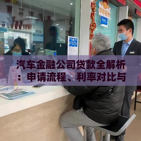 汽车金融公司贷款全解析：申请流程、利率对比与避坑指南