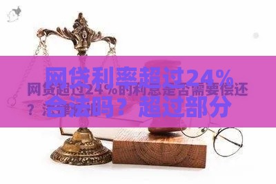 网贷利率超过24%合法吗？超过部分可以不还吗？