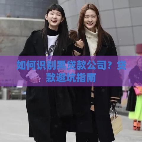 如何识别黑贷款公司？贷款避坑指南