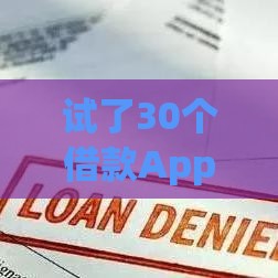 试了30个借款App都失败？揭秘贷款被拒的六大原因及解决技巧