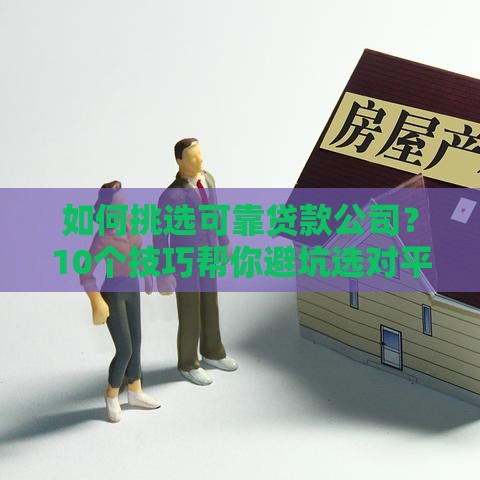 如何挑选可靠贷款公司？10个技巧帮你避坑选对平台