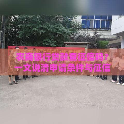 农商银行贷款查征信吗？一文说清申请条件与征信要求